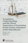 Acceptance, Understanding, and the Moral Imperative of Promoting Social Justice Education in the Schoolhouse - Book