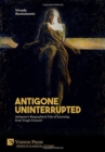 Antigone Uninterrupted [PDF] : Antigone's Biographical Tale of Learning from Tragic Counsel - Book