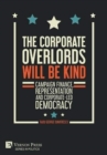 The Corporate Overlords will be Kind: Campaign Finance, Representation and Corporate-led Democracy - Book