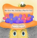 Bee-Lieve Me, God Has a Plan for You! - eBook