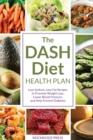 The DASH Diet Health Plan : Low-sodium, Low-fat Recipes to Promote Weight Loss, Lower Blood Pressure, and Help Prevent Diabetes - Book
