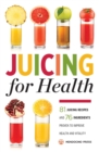 Juicing for Health : 81 Juicing Recipes and 76 Ingredients Proven to Improve Health and Vitality - Book