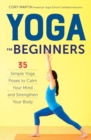 Yoga for Beginners : Simple Yoga Poses to Calm Your Mind and Strengthen Your Body - Book