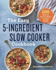 The Easy 5-Ingredient Slow Cooker Cookbook : 100 Delicious No-Fuss Meals for Busy People - Book