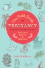 The Field Guide to Pregnancy : Navigating New Territory with Research, Recipes, and Remedies - Book