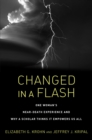 Changed in a Flash : One Woman's Near-Death Experience and Why a Scholar Thinks It Empowers Us All - Book