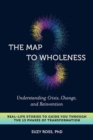 The Map to Wholeness : Finding Yourself through Crisis, Change, and Reinvention--Your Guide through the 13 Phases of Transformation - Book