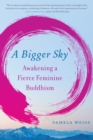 A Bigger Sky : Awakening a Fierce Feminine Buddhism - Book