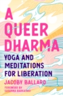 A Queer Dharma : Buddhist-Informed Meditations, Yoga Sequences, and Tools for Liberation - Book