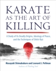 Karate as the Art of Killing : A Study of its Deadly Origins, Ideology of Peace, and the Techniques of Shito-Ry u - Book