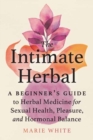 The Intimate Herbal : A Beginner's Guide to Herbal Medicine for Sexual Health, Pleasure, and Hormonal Balance - Book
