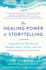 The Healing Power of Storytelling : Using Personal Narrative to Navigate Illness, Trauma, and Loss - Book