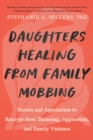 Daughters Healing from Family Mobbing : Stories and Approaches to Recover from Shunning, Aggression, and Family Violence - Book
