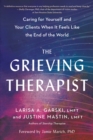 The Grieving Therapist : Caring for Yourself and Your Clients When It Feels Like the End of the World - Book