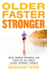 Older, Faster, Stronger : What Women Runners Can Teach Us All About Living Younger, Longer - Book