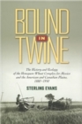 Bound in Twine : The History and Ecology of the Henequen-Wheat Complex for Mexico and the American and Canadian Plains, 1880-1950 - Book
