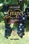 Growing Grapes in Texas : From the Commercial Vineyard to the Backyard Vine  - Book