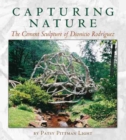 Capturing Nature : The Cement Sculpture of Dionicio Rodriguez  - Book