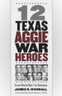 12 Texas Aggie War Heroes : From World War I to Vietnam - Book