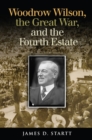 Woodrow Wilson, the Great War, and the Fourth Estate - Book