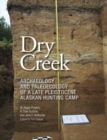 Dry Creek : Archaeology and Paleoecology of a Late Pleistocene Alaskan Hunting Camp - Book