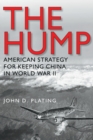 The Hump : America's Strategy for Keeping China in World War II - Book
