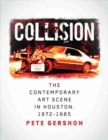 Collision : The Contemporary Art Scene in Houston, 1972-1985 - Book