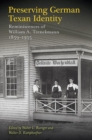 Preserving German Texan Identity : Reminiscences of William A. Trenckmann, 1859-1935 - Book