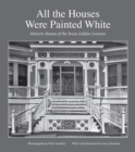 All the Houses Were Painted White : Historic Homes of the Texas Golden Crescent - Book