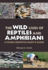The Wild Lives of Reptiles and Amphibians : A Young Herpetologist's Guide - Book
