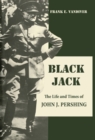 Black Jack : The Life and Times of John J. Pershing - Book