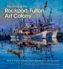 The Story of the Rockport-Fulton Art Colony : How a Coastal Texas Town Became an Art Enclave - Book