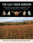 The Calf Creek Horizon : A Mid-Holocene Hunter-Gatherer Adaptation in the Central and Southern Plains of North America - Book