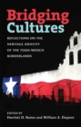 Bridging Cultures : Reflections on the Heritage Identity of the Texas-Mexico Borderlands - Book
