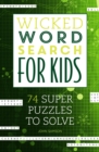 Wicked Word Search for Kids : 74 Super Puzzles to Solve - Book