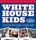 White House Kids : The Perks, Pleasures, Problems, and Pratfalls of the Presidents' Children - Book
