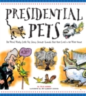 Presidential Pets: The Weird, Wacky, Little, Big, Scary, Strange Animals That Have Lived In The White House - Book