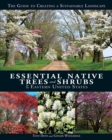Essential Native Trees and Shrubs for the Eastern United States : The Guide to Creating a Sustainable Landscape - Book