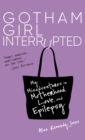 Gotham Girl Interrupted : My Misadventures in Motherhood, Love, and Epilepsy - Book