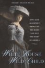 White House Wild Child : How Alice Roosevelt Broke All the Rules  and Won the Heart of America - Book