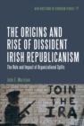 The Origins and Rise of Dissident Irish Republicanism : The Role and Impact of Organizational Splits - eBook