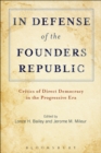 In Defense of the Founders Republic : Critics of Direct Democracy in the Progressive Era - eBook