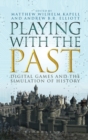 Playing with the Past : Digital Games and the Simulation of History - Book