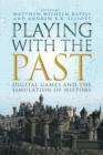 Playing with the Past : Digital Games and the Simulation of History - Book