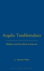 Angelic Troublemakers : Religion and Anarchism in America - Book