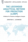 The Lockwood Analytical Method for Prediction (LAMP) : A Method for Predictive Intelligence Analysis - eBook