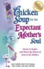 Chicken Soup for the Expectant Mother's Soul : Stories to Inspire and Warm the Hearts of Soon-To-Be Mothers - Book