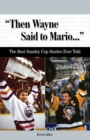 "Then Wayne Said to Mario. . ." : The Best Stanley Cup Stories Ever Told - eBook