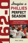 162-0: Imagine a Phillies Perfect Season : A Game-by-Game Anaylsis of the Greatest Wins in Phillies History - eBook