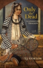Only The Dead : A Levantine Tragedy - Book